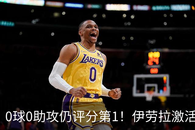 0球0助攻仍评分第1!伊劳拉激活红军大核 他值得续约
